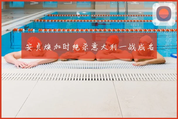 安贞焕加时绝杀意大利一战成名