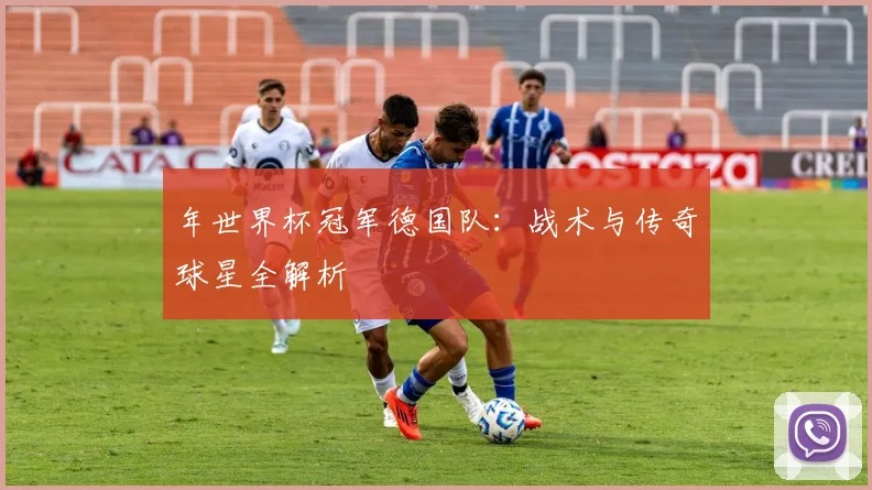 年世界杯冠军德国队：战术与传奇球星全解析