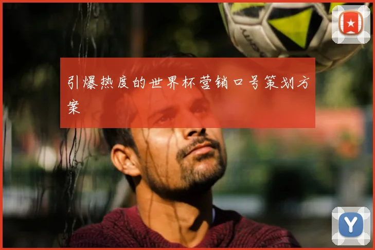 引爆热度的世界杯营销口号策划方案