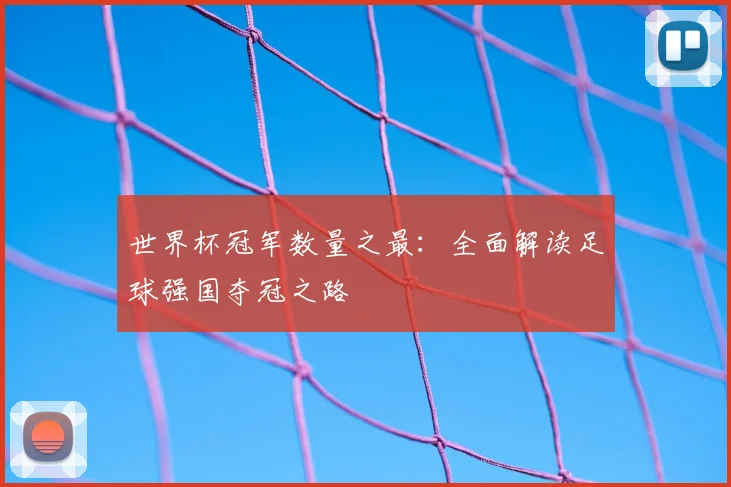 世界杯冠军数量之最:全面解读足球强国夺冠之路