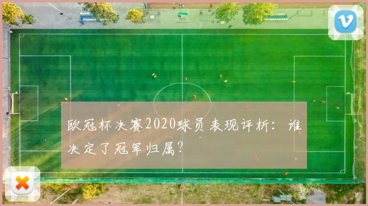 欧冠杯决赛2020球员表现评析：谁决定了冠军归属？
